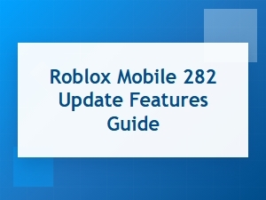 A Guide to Roblox Mobile's 282 Update Features