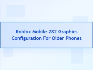 Roblox Mobile Graphics Configuration for Older Phones
