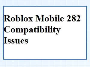 Roblox Mobile 282 Update Compatibility Issues