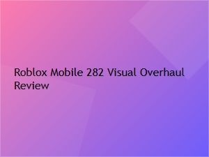 Roblox Mobile's New 282 Visual Overhaul Reviewed
